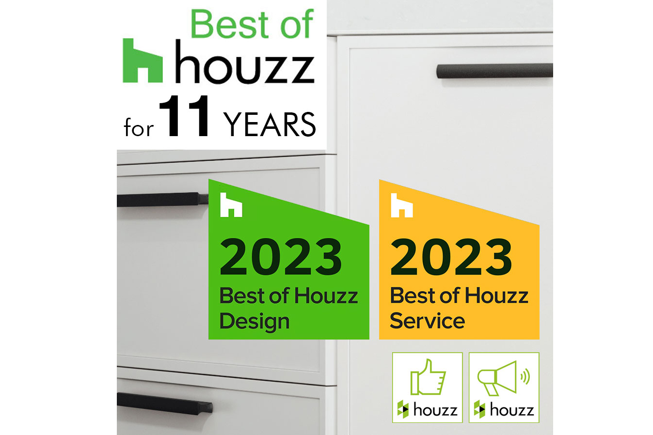 Best of Houzz for 11 years in a row. Best of service and Best of Design.